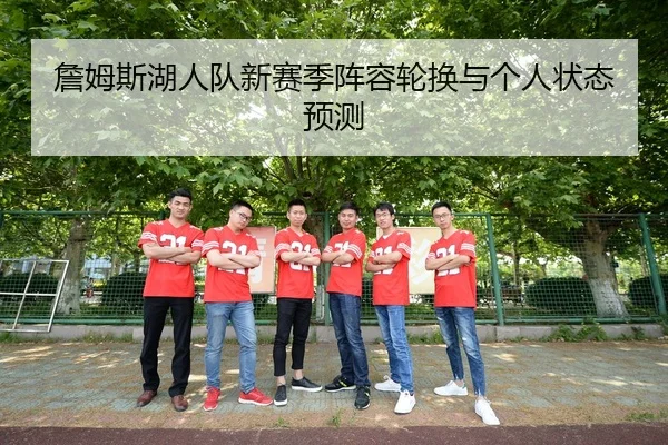 詹姆斯湖人队新赛季阵容轮换与个人状态预测